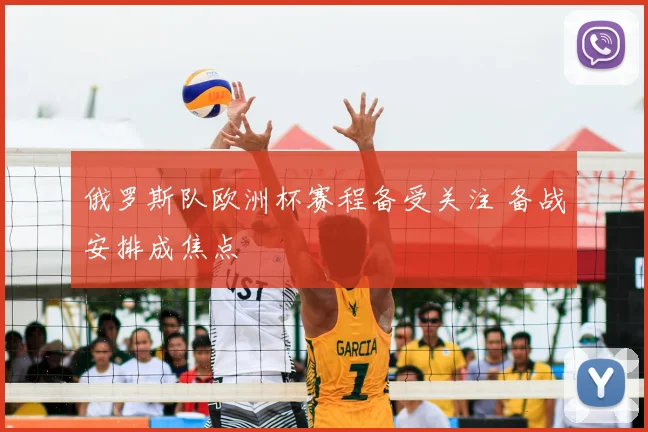 俄罗斯队欧洲杯赛程备受关注 备战安排成焦点